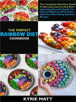 cover image of The Perfect Rainbow Diet  Cookbook; the Complete Nutrition Guide to Burning Calories and Reinvigorating Overall Health For General Wellness With Delectable and Nourishing Rainbow Recipes